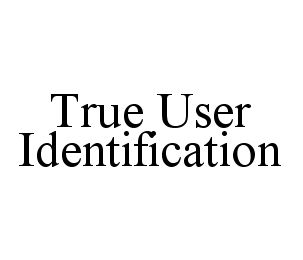 TRUE USER IDENTIFICATION