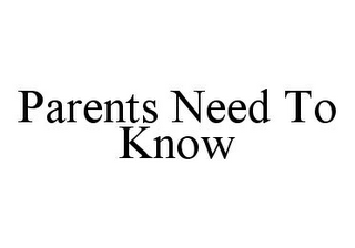 PARENTS NEED TO KNOW