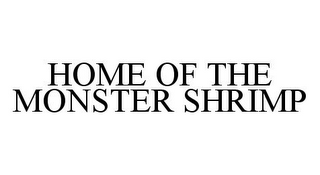 HOME OF THE MONSTER SHRIMP