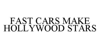 FAST CARS MAKE HOLLYWOOD STARS