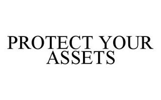 PROTECT YOUR ASSETS