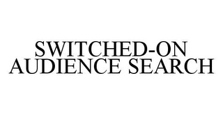 SWITCHED-ON AUDIENCE SEARCH