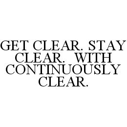 GET CLEAR. STAY CLEAR.  WITH CONTINUOUSLY CLEAR.