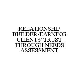 RELATIONSHIP BUILDER-EARNING CLIENTS' TRUST THROUGH NEEDS ASSESSMENT