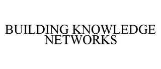 BUILDING KNOWLEDGE NETWORKS