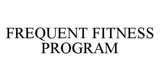 FREQUENT FITNESS PROGRAM