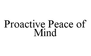 PROACTIVE PEACE OF MIND