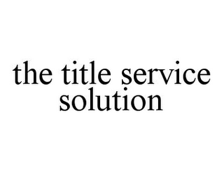 THE TITLE SERVICE SOLUTION