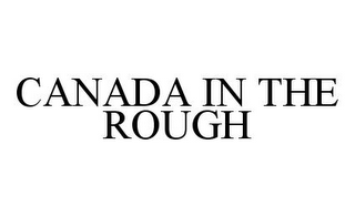 CANADA IN THE ROUGH