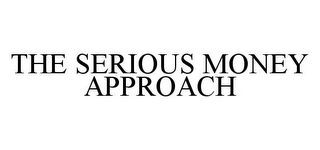 THE SERIOUS MONEY APPROACH