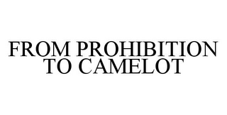 FROM PROHIBITION TO CAMELOT