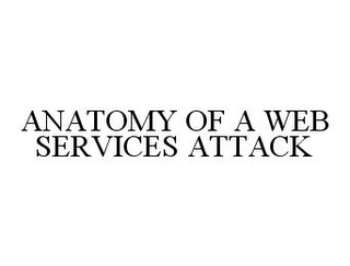 ANATOMY OF A WEB SERVICES ATTACK