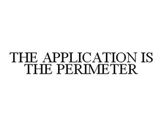 THE APPLICATION IS THE PERIMETER