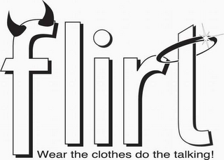 FLIRT WEAR THE CLOTHES DO THE TALKING!