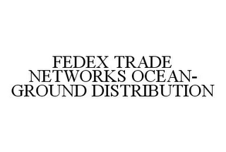 FEDEX TRADE NETWORKS OCEAN-GROUND DISTRIBUTION