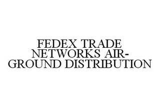 FEDEX TRADE NETWORKS AIR-GROUND DISTRIBUTION