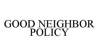 GOOD NEIGHBOR POLICY