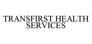 TRANSFIRST HEALTH SERVICES