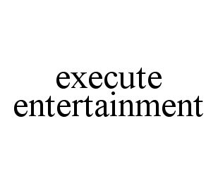 EXECUTE ENTERTAINMENT