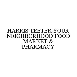 HARRIS TEETER YOUR NEIGHBORHOOD FOOD MARKET & PHARMACY