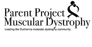 PARENT PROJECT MUSCULAR DYSTROPHY LEADING THE DUCHENNE MUSCULAR DYSTROPHY COMMUNITY