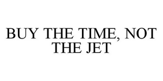 BUY THE TIME, NOT THE JET