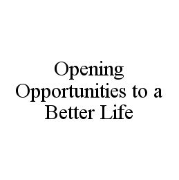 OPENING OPPORTUNITIES TO A BETTER LIFE