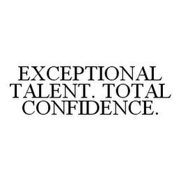 EXCEPTIONAL TALENT. TOTAL CONFIDENCE.