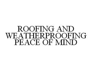 ROOFING AND WEATHERPROOFING PEACE OF MIND