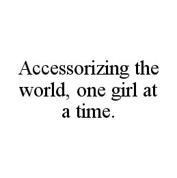 ACCESSORIZING THE WORLD, ONE GIRL AT A TIME.