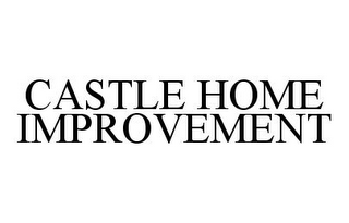 CASTLE HOME IMPROVEMENT