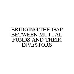 BRIDGING THE GAP BETWEEN MUTUAL FUNDS AND THEIR INVESTORS