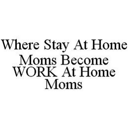 WHERE STAY AT HOME MOMS BECOME WORK AT HOME MOMS
