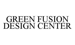 GREEN FUSION DESIGN CENTER