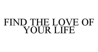 FIND THE LOVE OF YOUR LIFE