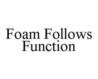 FOAM FOLLOWS FUNCTION