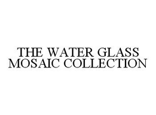 THE WATER GLASS MOSAIC COLLECTION