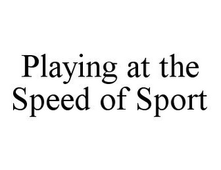 PLAYING AT THE SPEED OF SPORT