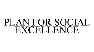 PLAN FOR SOCIAL EXCELLENCE