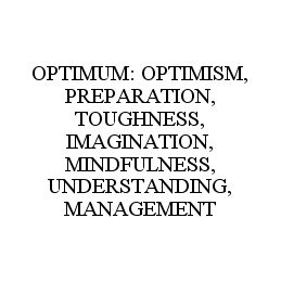 OPTIMUM: OPTIMISM, PREPARATION, TOUGHNESS, IMAGINATION, MINDFULNESS, UNDERSTANDING, MANAGEMENT