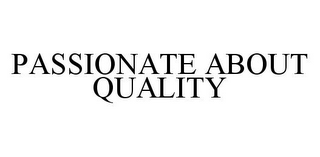 PASSIONATE ABOUT QUALITY