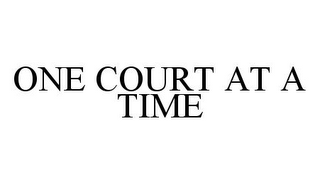 ONE COURT AT A TIME