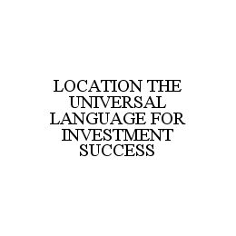 LOCATION THE UNIVERSAL LANGUAGE FOR INVESTMENT SUCCESS