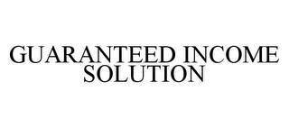 GUARANTEED INCOME SOLUTION