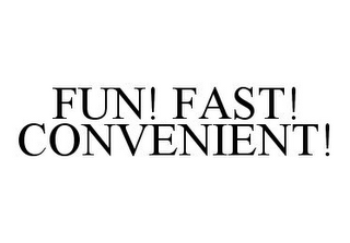 FUN! FAST! CONVENIENT!