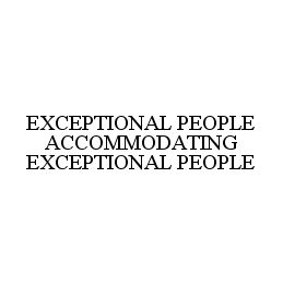 EXCEPTIONAL PEOPLE ACCOMMODATING EXCEPTIONAL PEOPLE