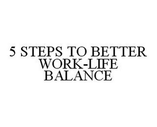 5 STEPS TO BETTER WORK-LIFE BALANCE