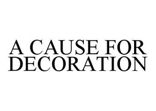 A CAUSE FOR DECORATION