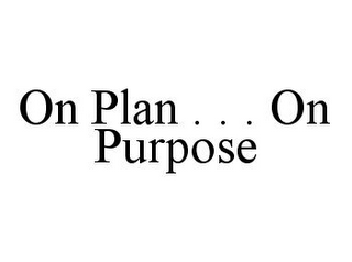 ON PLAN . . . ON PURPOSE