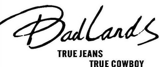 BADLANDS TRUE JEANS TRUE COWBOY